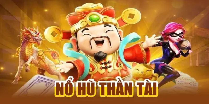 Nổ Hũ Thần Tài – Sân Chơi Đẳng Cấp Với Jackpot Khổng Lồ